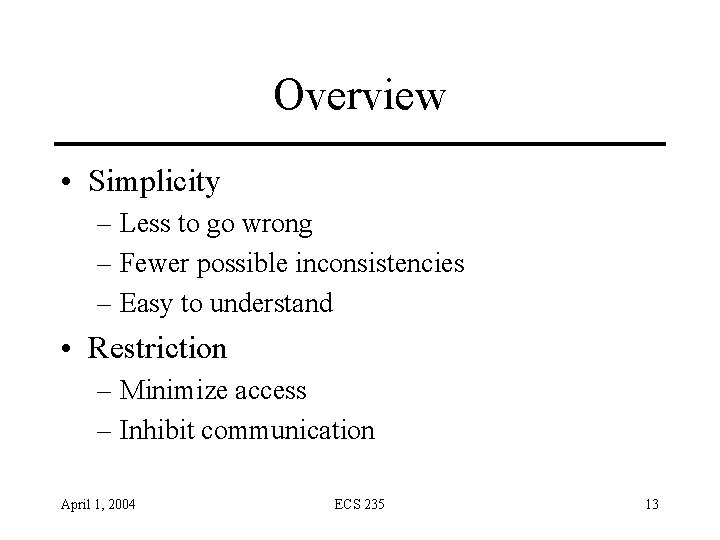 Overview • Simplicity – Less to go wrong – Fewer possible inconsistencies – Easy