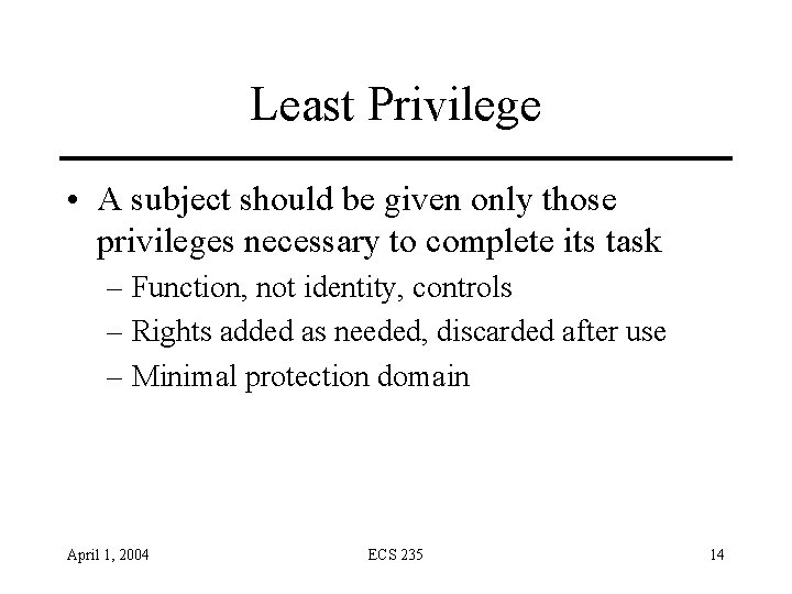 Least Privilege • A subject should be given only those privileges necessary to complete
