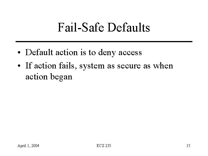 Fail-Safe Defaults • Default action is to deny access • If action fails, system
