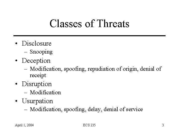 Classes of Threats • Disclosure – Snooping • Deception – Modification, spoofing, repudiation of