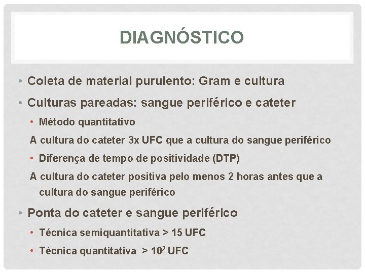 DIAGNÓSTICO • Coleta de material purulento: Gram e cultura • Culturas pareadas: sangue periférico