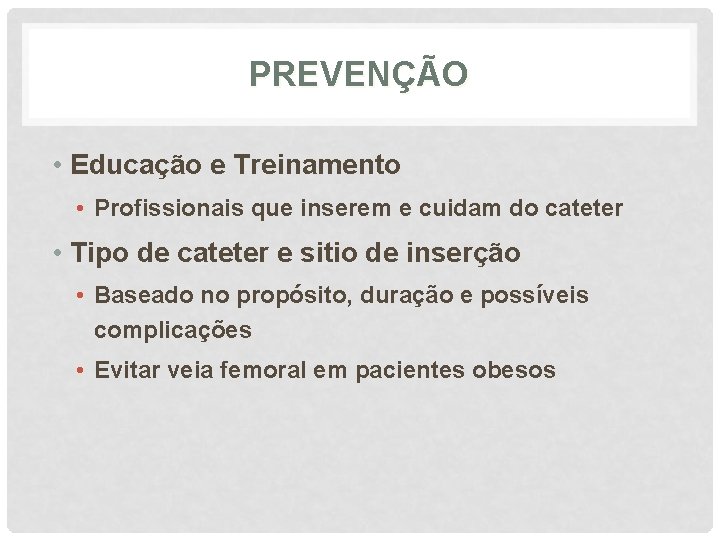 PREVENÇÃO • Educação e Treinamento • Profissionais que inserem e cuidam do cateter •