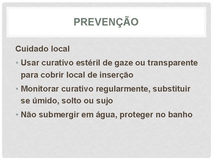 PREVENÇÃO Cuidado local • Usar curativo estéril de gaze ou transparente para cobrir local