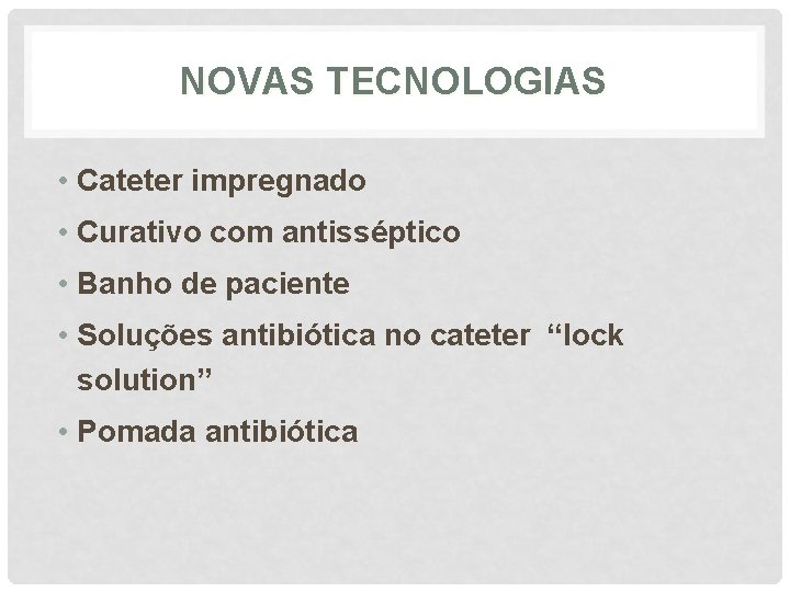 NOVAS TECNOLOGIAS • Cateter impregnado • Curativo com antisséptico • Banho de paciente •