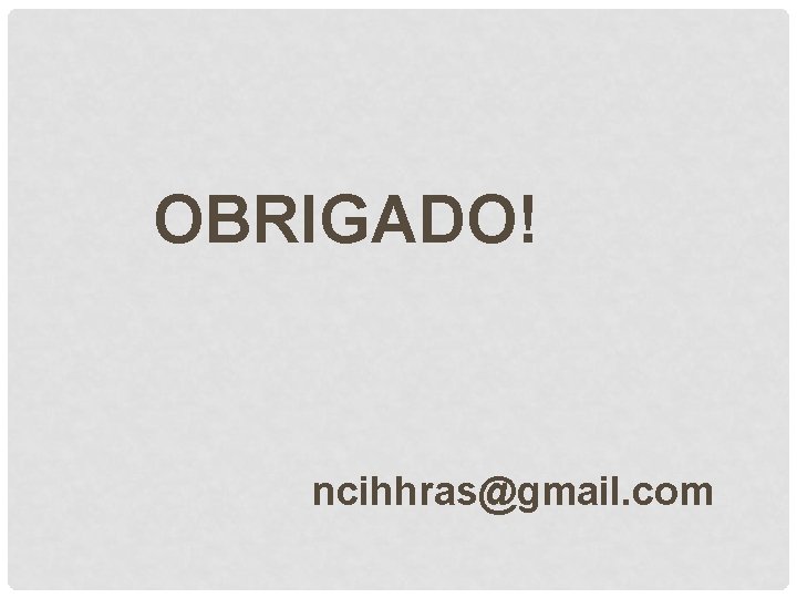 OBRIGADO! ncihhras@gmail. com 