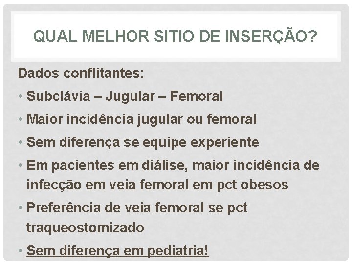 QUAL MELHOR SITIO DE INSERÇÃO? Dados conflitantes: • Subclávia – Jugular – Femoral •
