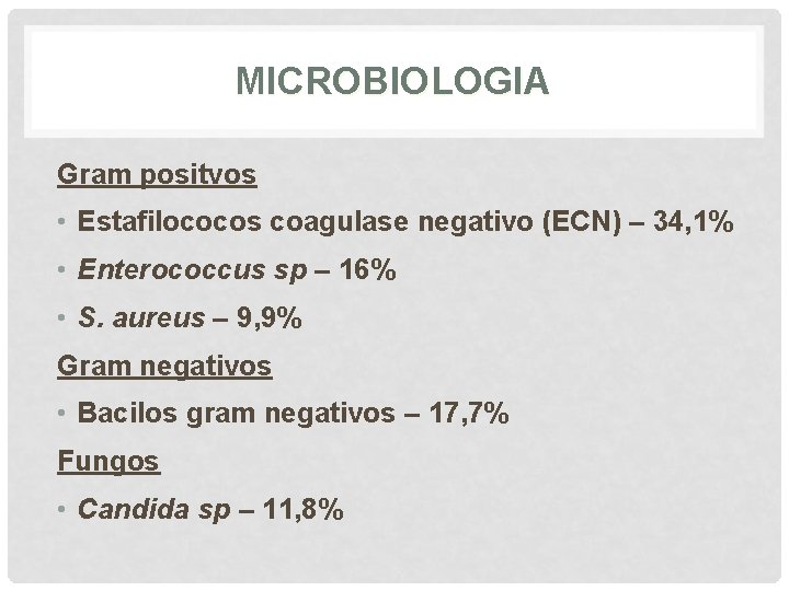 MICROBIOLOGIA Gram positvos • Estafilococos coagulase negativo (ECN) – 34, 1% • Enterococcus sp