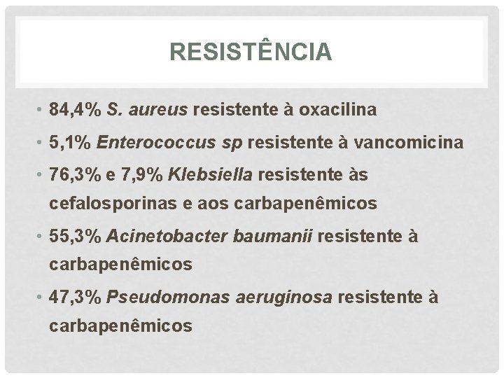 RESISTÊNCIA • 84, 4% S. aureus resistente à oxacilina • 5, 1% Enterococcus sp