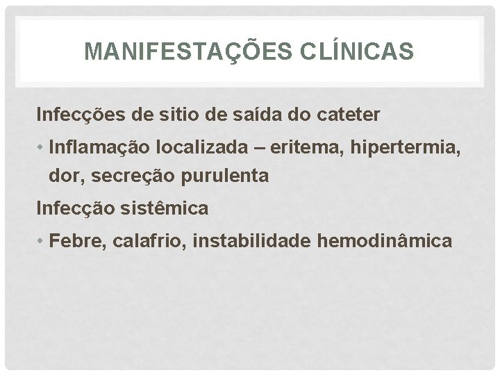 MANIFESTAÇÕES CLÍNICAS Infecções de sitio de saída do cateter • Inflamação localizada – eritema,