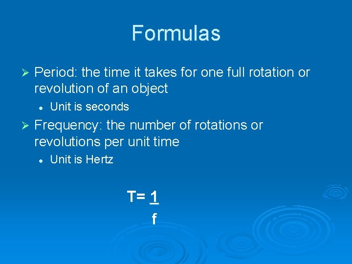 Formulas Ø Period: the time it takes for one full rotation or revolution of