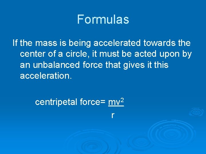 Formulas If the mass is being accelerated towards the center of a circle, it