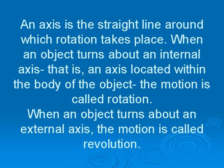 An axis is the straight line around which rotation takes place. When an object