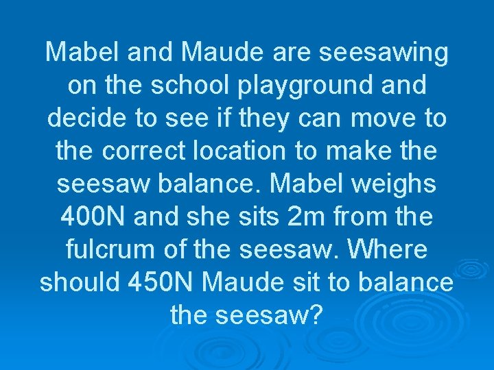 Mabel and Maude are seesawing on the school playground and decide to see if