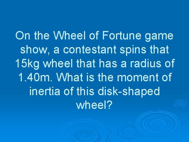 On the Wheel of Fortune game show, a contestant spins that 15 kg wheel