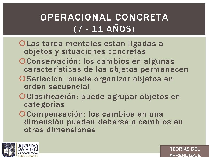 OPERACIONAL CONCRETA (7 - 11 AÑOS) Las tarea mentales están ligadas a objetos y