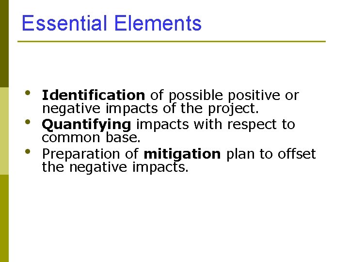 Essential Elements • • • Identification of possible positive or negative impacts of the