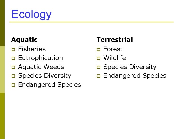 Ecology Aquatic p p p Fisheries Eutrophication Aquatic Weeds Species Diversity Endangered Species Terrestrial