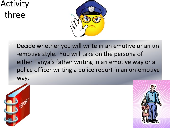 Activity three Decide whether you will write in an emotive or an un -emotive