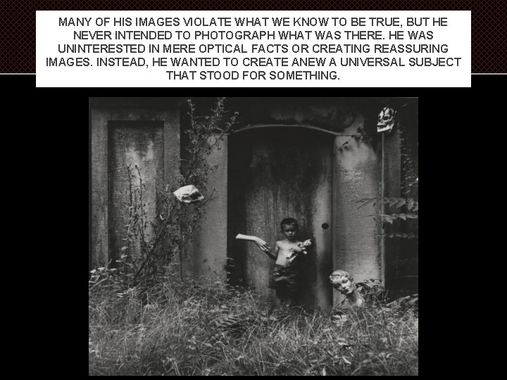 MANY OF HIS IMAGES VIOLATE WHAT WE KNOW TO BE TRUE, BUT HE NEVER