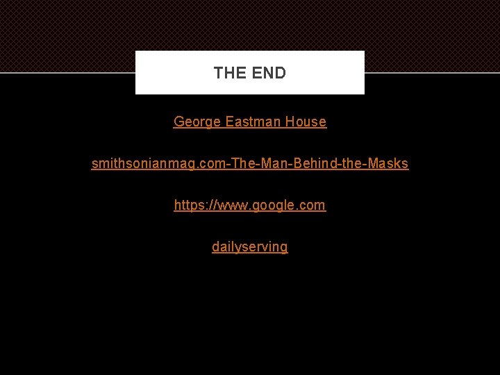 THE END George Eastman House smithsonianmag. com-The-Man-Behind-the-Masks https: //www. google. com dailyserving 