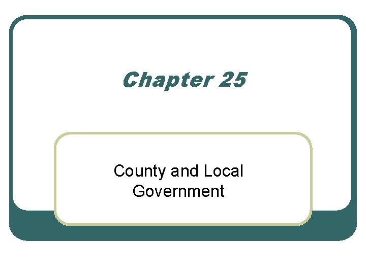 Chapter 25 County and Local Government 