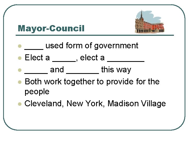 Mayor-Council l l ____ used form of government Elect a _____, elect a _____