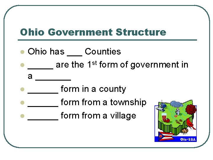 Ohio Government Structure l l l Ohio has ___ Counties _____ are the 1