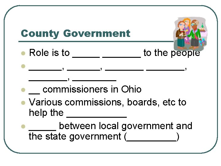 County Government l l l Role is to _______ to the people ______, _______,