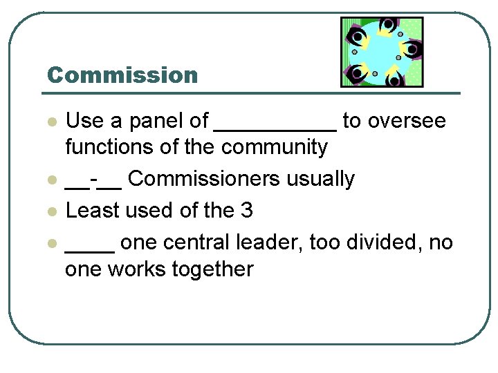 Commission l l Use a panel of _____ to oversee functions of the community