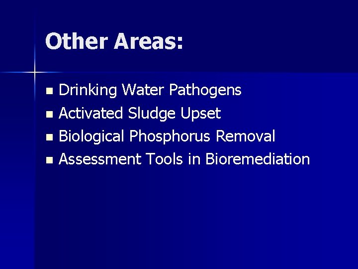 Other Areas: Drinking Water Pathogens n Activated Sludge Upset n Biological Phosphorus Removal n Other Areas: Drinking Water Pathogens n Activated Sludge Upset n Biological Phosphorus Removal n