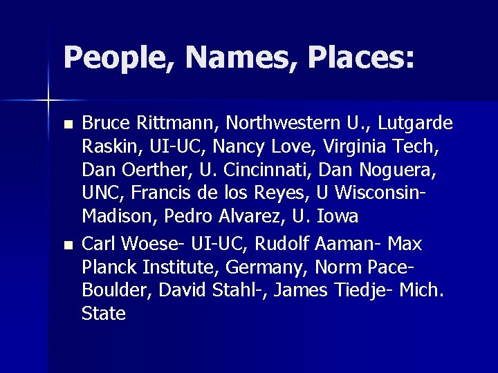 People, Names, Places: n n Bruce Rittmann, Northwestern U. , Lutgarde Raskin, UI-UC, Nancy People, Names, Places: n n Bruce Rittmann, Northwestern U. , Lutgarde Raskin, UI-UC, Nancy