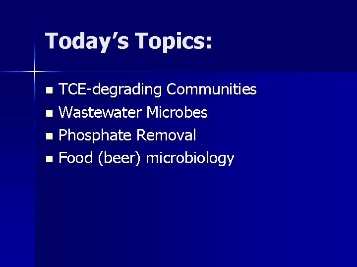 Today’s Topics: TCE-degrading Communities n Wastewater Microbes n Phosphate Removal n Food (beer) microbiology Today’s Topics: TCE-degrading Communities n Wastewater Microbes n Phosphate Removal n Food (beer) microbiology