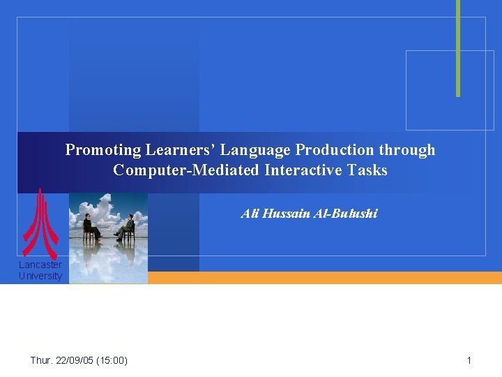 Promoting Learners’ Language Production through Computer-Mediated Interactive Tasks Ali Hussain Al-Bulushi Lancaster University Thur.