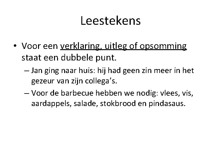 Leestekens • Voor een verklaring, uitleg of opsomming staat een dubbele punt. – Jan