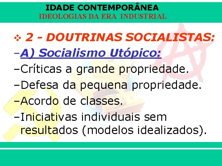 IDADE CONTEMPOR NEA IDEOLOGIAS DA ERA INDUSTRIAL v 2 - DOUTRINAS SOCIALISTAS: –A) Socialismo