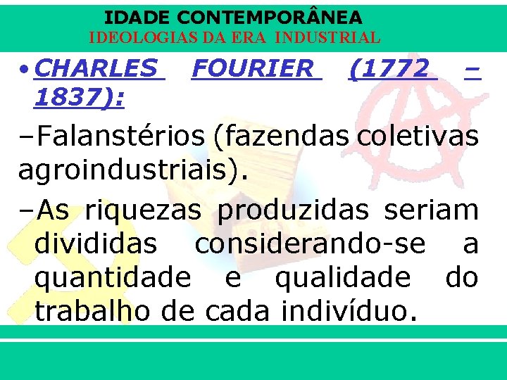 IDADE CONTEMPOR NEA IDEOLOGIAS DA ERA INDUSTRIAL • CHARLES 1837): FOURIER (1772 – –Falanstérios
