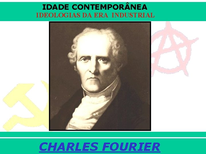 IDADE CONTEMPOR NEA IDEOLOGIAS DA ERA INDUSTRIAL CHARLES FOURIER iair@pop. com. br Prof. Iair