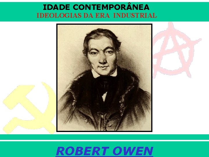 IDADE CONTEMPOR NEA IDEOLOGIAS DA ERA INDUSTRIAL ROBERT OWEN iair@pop. com. br Prof. Iair