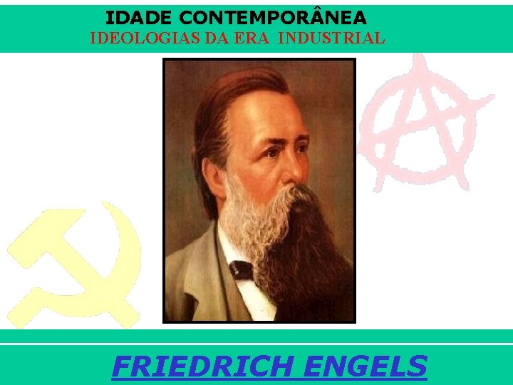 IDADE CONTEMPOR NEA IDEOLOGIAS DA ERA INDUSTRIAL FRIEDRICH ENGELS iair@pop. com. br Prof. Iair