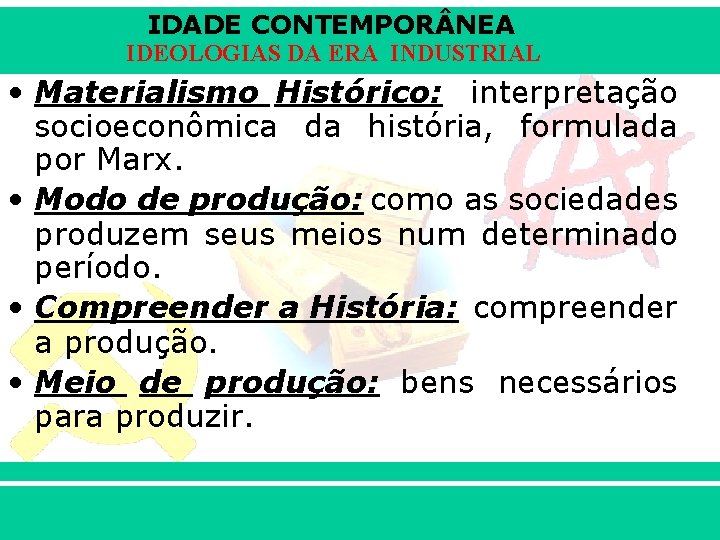 IDADE CONTEMPOR NEA IDEOLOGIAS DA ERA INDUSTRIAL • Materialismo Histórico: interpretação socioeconômica da história,