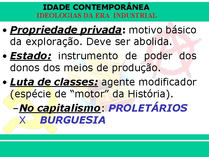 IDADE CONTEMPOR NEA IDEOLOGIAS DA ERA INDUSTRIAL • Propriedade privada: motivo básico da exploração.