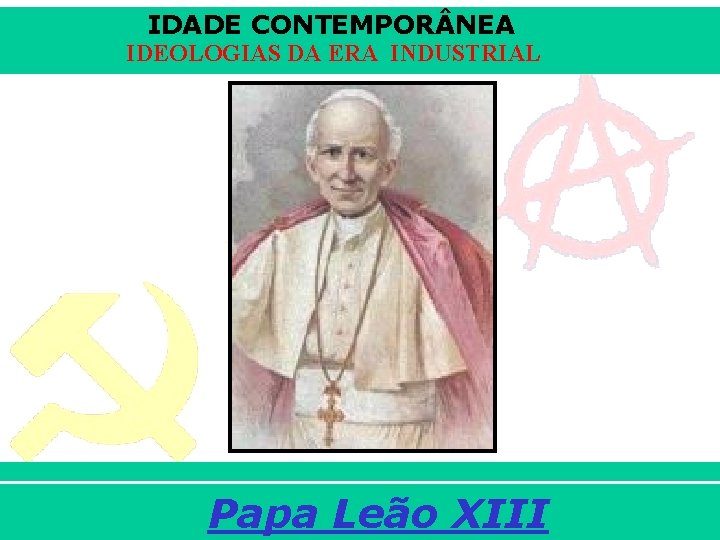 IDADE CONTEMPOR NEA IDEOLOGIAS DA ERA INDUSTRIAL iair@pop. com. br Papa Leão XIII Prof.