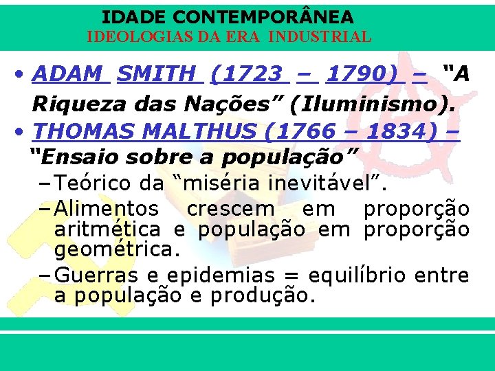 IDADE CONTEMPOR NEA IDEOLOGIAS DA ERA INDUSTRIAL • ADAM SMITH (1723 – 1790) –