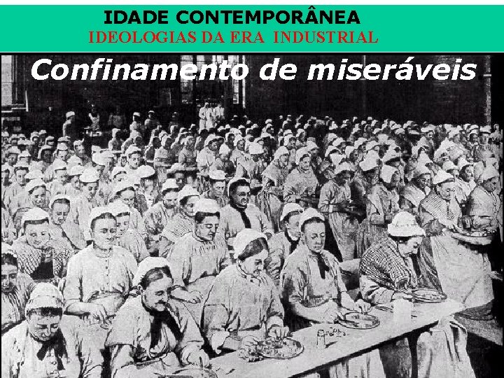 IDADE CONTEMPOR NEA IDEOLOGIAS DA ERA INDUSTRIAL Confinamento de miseráveis. iair@pop. com. br Prof.