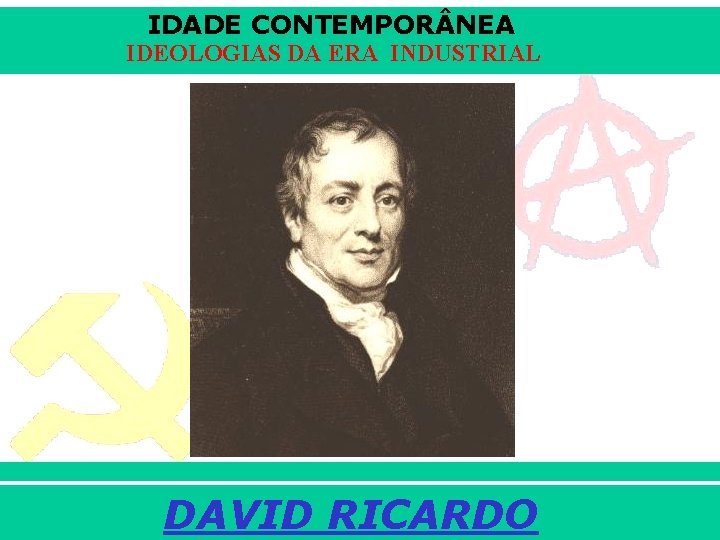 IDADE CONTEMPOR NEA IDEOLOGIAS DA ERA INDUSTRIAL DAVID RICARDO iair@pop. com. br Prof. Iair