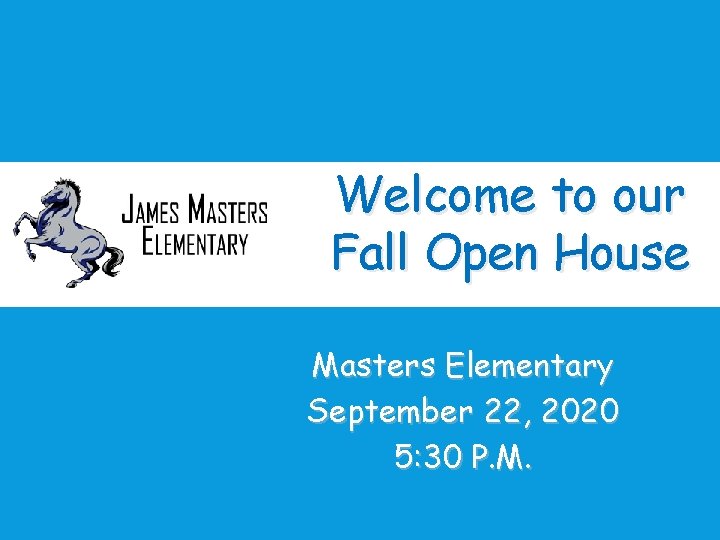 Welcome to our Fall Open House Masters Elementary September 22, 2020 5: 30 P.