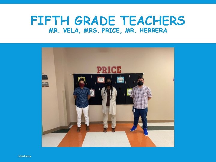 FIFTH GRADE TEACHERS MR. VELA, MRS. PRICE, MR. HERRERA 2/20/2021 