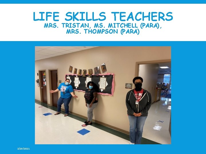 LIFE SKILLS TEACHERS MRS. TRISTAN, MS. MITCHELL (PARA), MRS. THOMPSON (PARA) 2/20/2021 