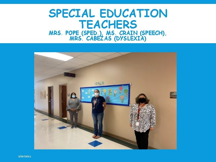 SPECIAL EDUCATION TEACHERS MRS. POPE (SPED. ), MS. CRAIN (SPEECH), MRS. CABEZAS (DYSLEXIA) 2/20/2021