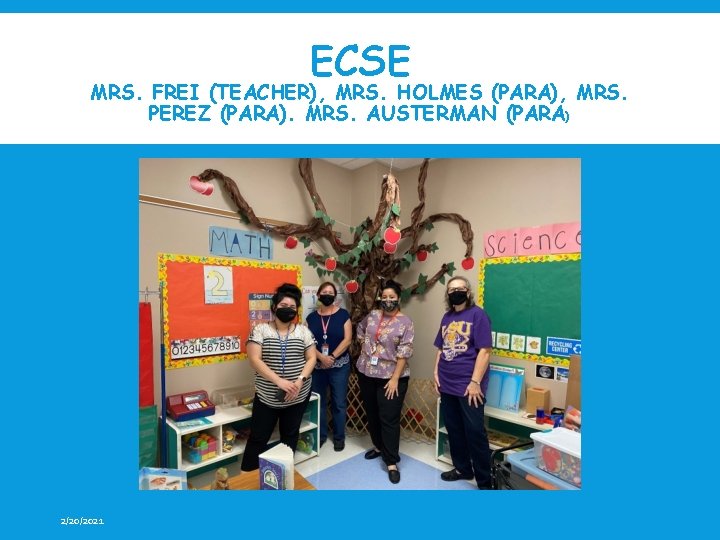 ECSE MRS. FREI (TEACHER), MRS. HOLMES (PARA), MRS. PEREZ (PARA). MRS. AUSTERMAN (PARA) 2/20/2021